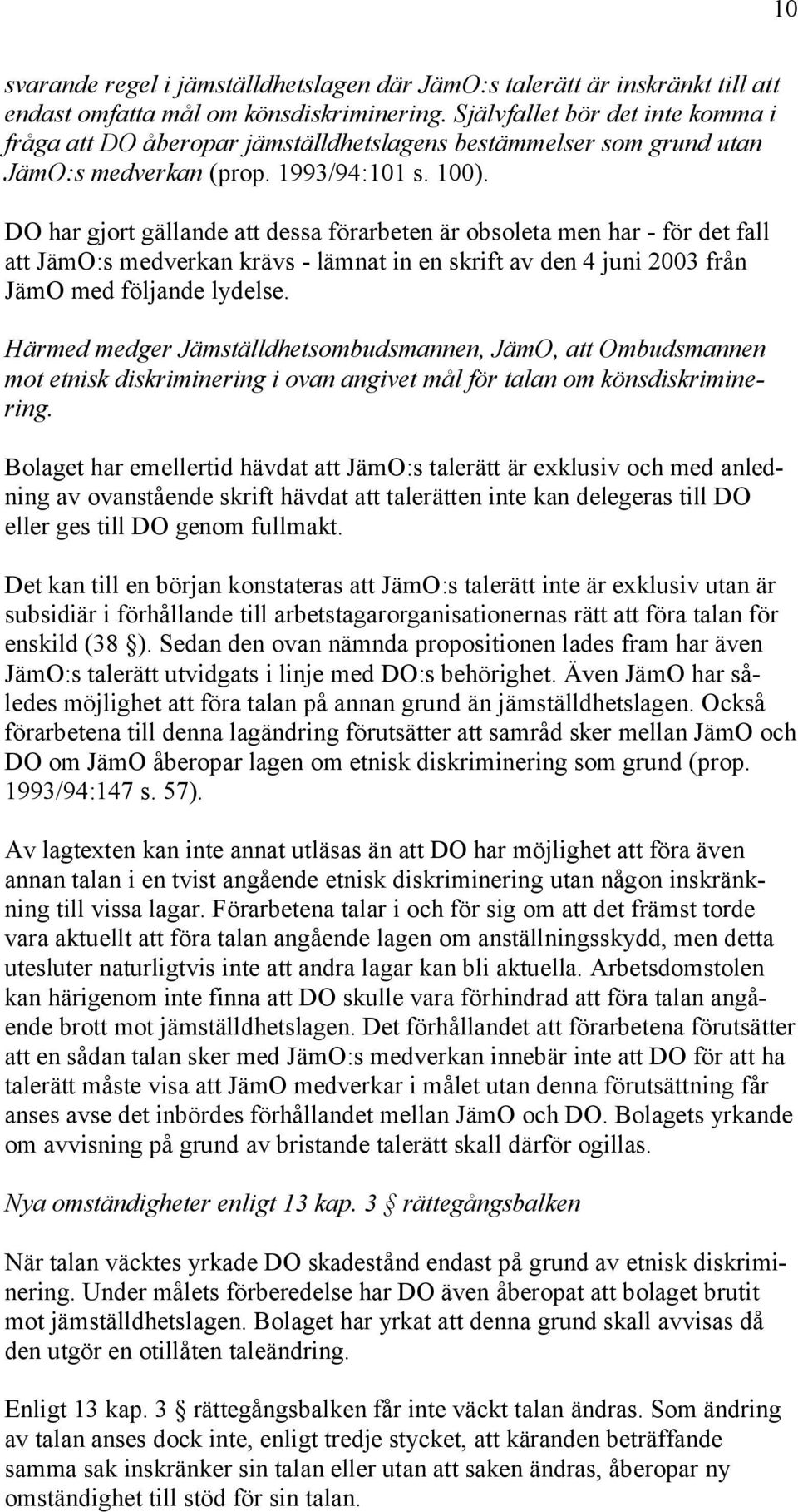 DO har gjort gällande att dessa förarbeten är obsoleta men har - för det fall att JämO:s medverkan krävs - lämnat in en skrift av den 4 juni 2003 från JämO med följande lydelse.