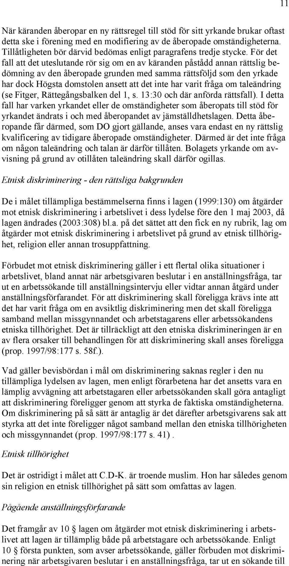 För det fall att det uteslutande rör sig om en av käranden påstådd annan rättslig bedömning av den åberopade grunden med samma rättsföljd som den yrkade har dock Högsta domstolen ansett att det inte