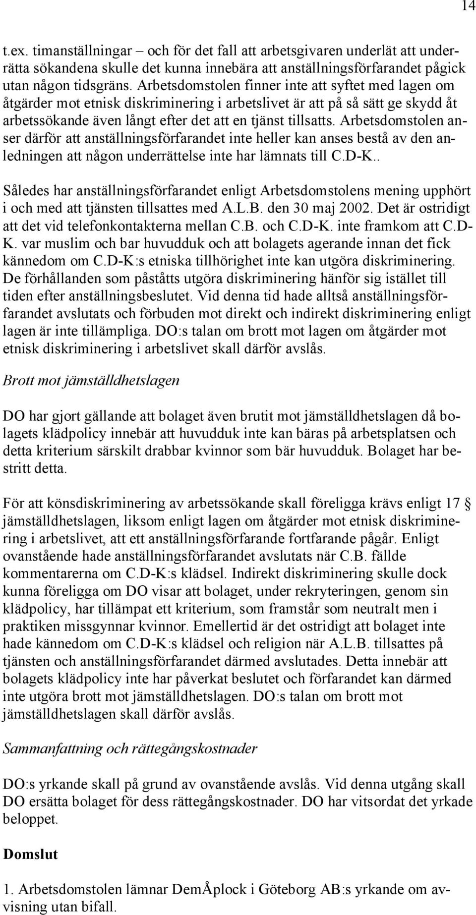 Arbetsdomstolen anser därför att anställningsförfarandet inte heller kan anses bestå av den anledningen att någon underrättelse inte har lämnats till C.D-K.