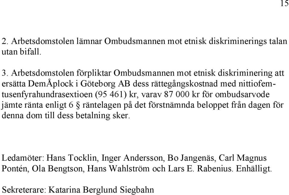 nittiofemtusenfyrahundrasextioen (95 461) kr, varav 87 000 kr för ombudsarvode jämte ränta enligt 6 räntelagen på det förstnämnda beloppet från