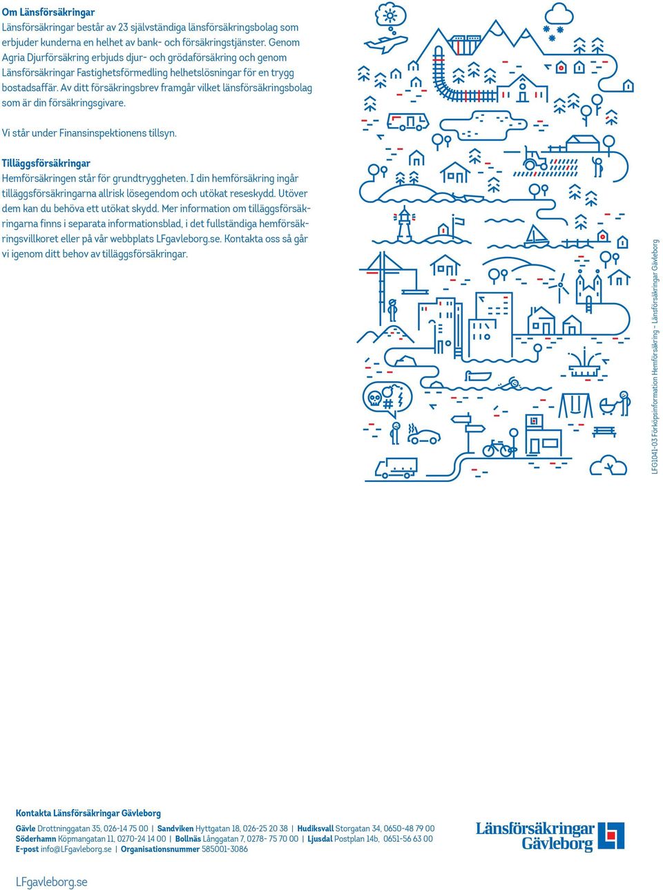 Av ditt försäkringsbrev framgår vilket länsförsäkringsbolag som är din försäkringsgivare. Vi står under Finansinspektionens tillsyn. Tilläggsförsäkringar Hemförsäkringen står för grundtryggheten.