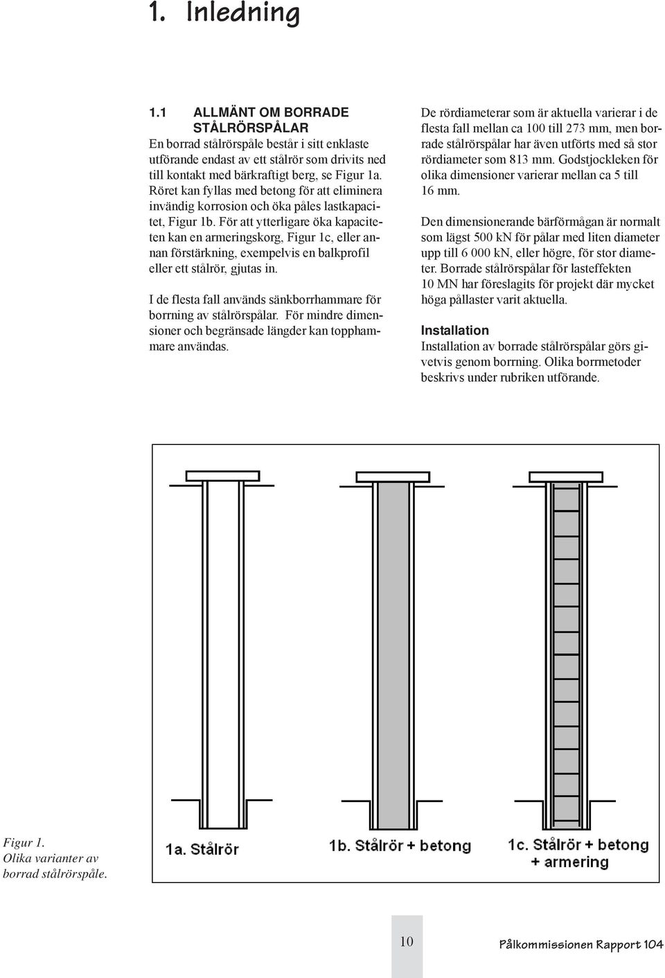 För att ytterligare öka kapaciteten kan en armeringskorg, Figur 1c, eller annan förstärkning, exempelvis en balkprofil eller ett stålrör, gjutas in.