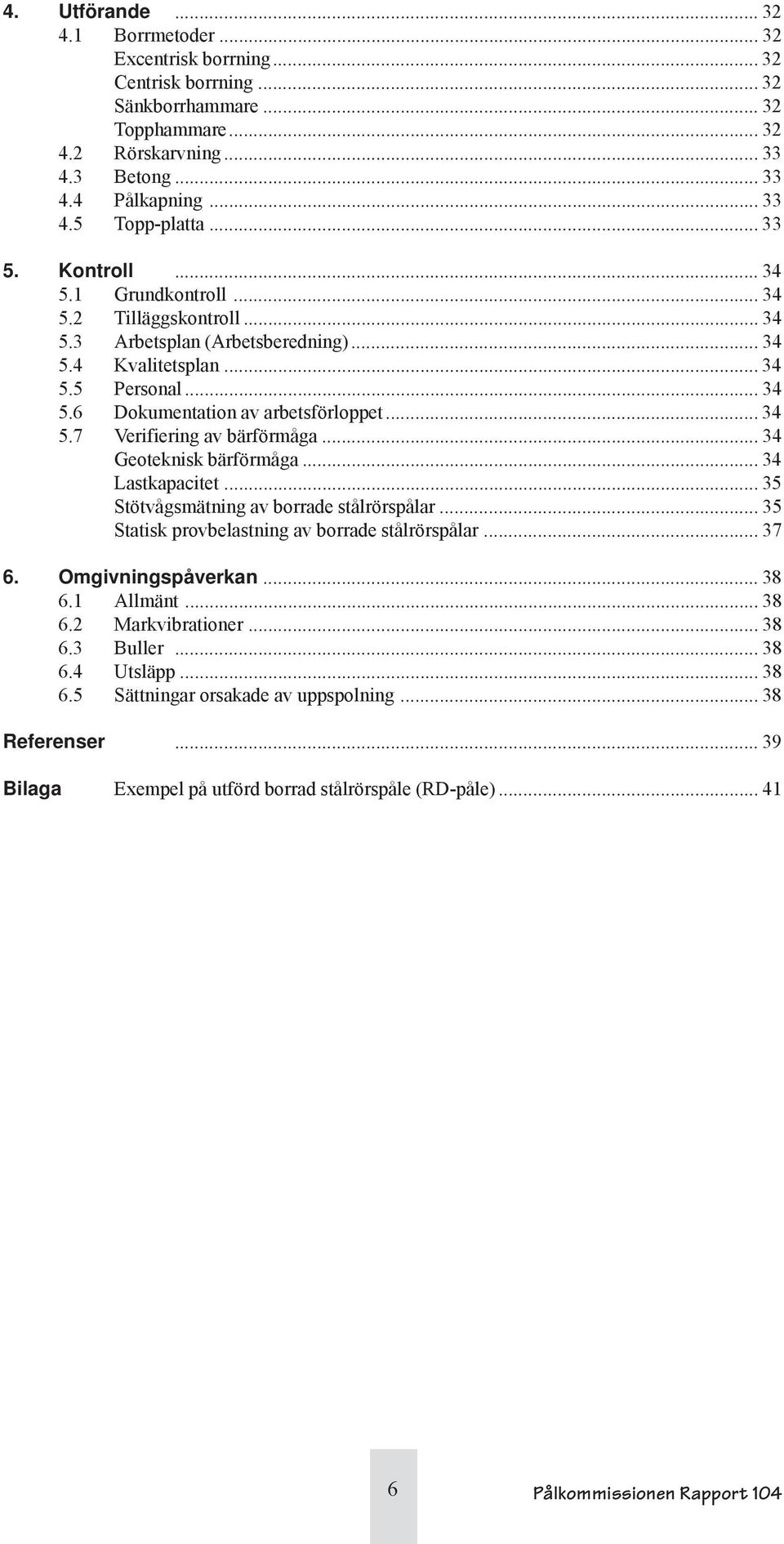 .. 34 Geoteknisk bärförmåga... 34 Lastkapacitet... 35 Stötvågsmätning av borrade stålrörspålar... 35 Statisk provbelastning av borrade stålrörspålar... 37 6. Omgivningspåverkan... 38 6.1 Allmänt.