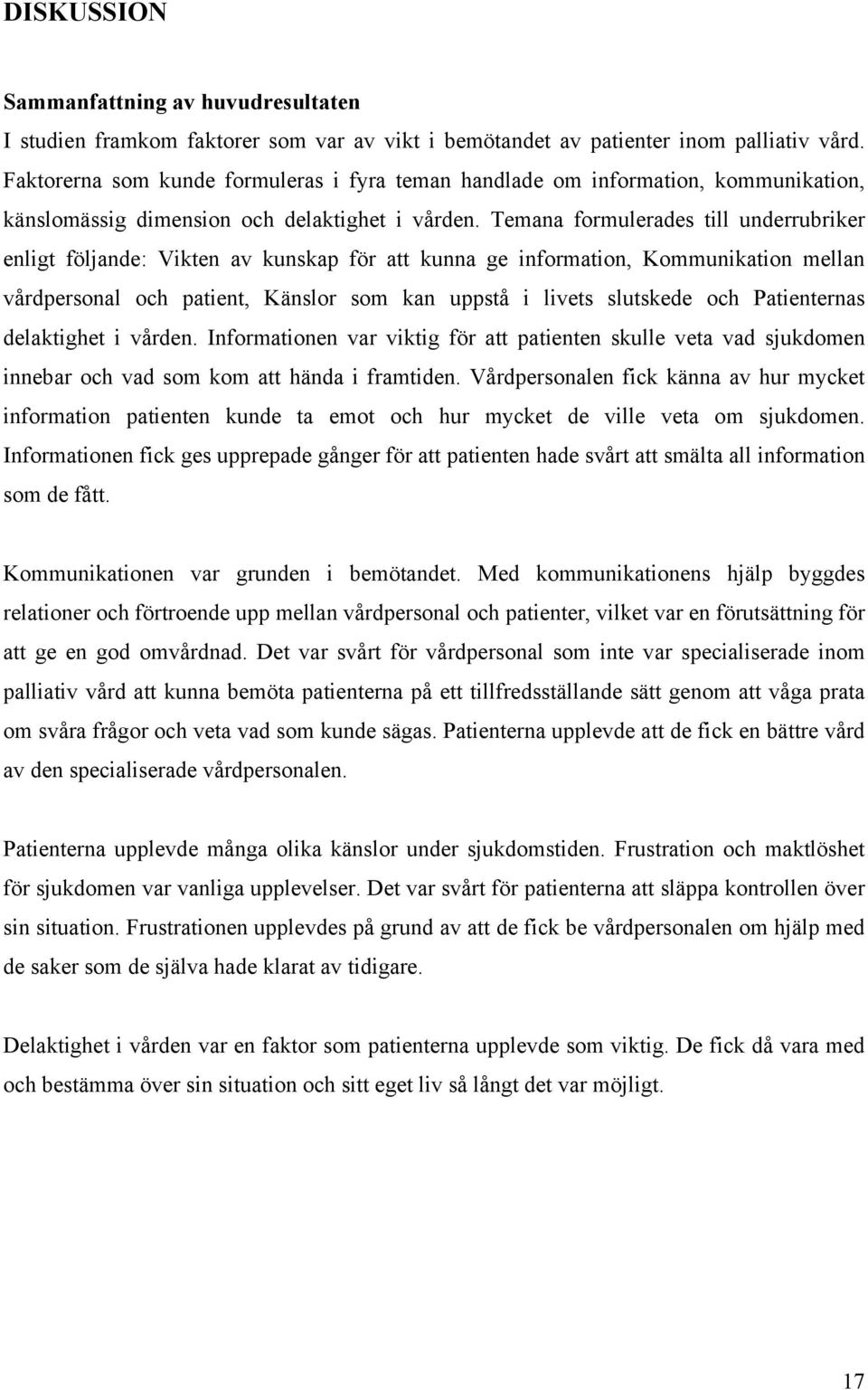 Temana formulerades till underrubriker enligt följande: Vikten av kunskap för att kunna ge information, Kommunikation mellan vårdpersonal och patient, Känslor som kan uppstå i livets slutskede och