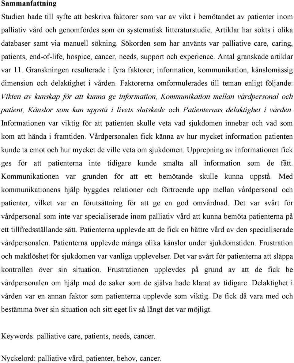 Antal granskade artiklar var 11. Granskningen resulterade i fyra faktorer; information, kommunikation, känslomässig dimension och delaktighet i vården.