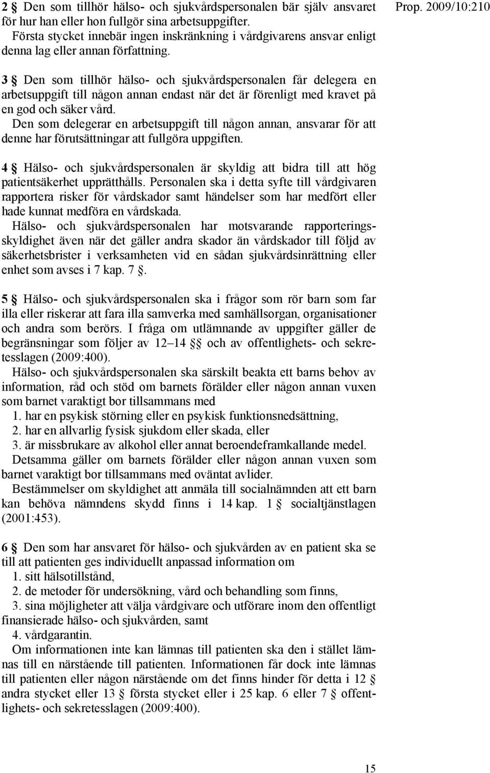 3 Den som tillhör hälso- och sjukvårdspersonalen får delegera en arbetsuppgift till någon annan endast när det är förenligt med kravet på en god och säker vård.