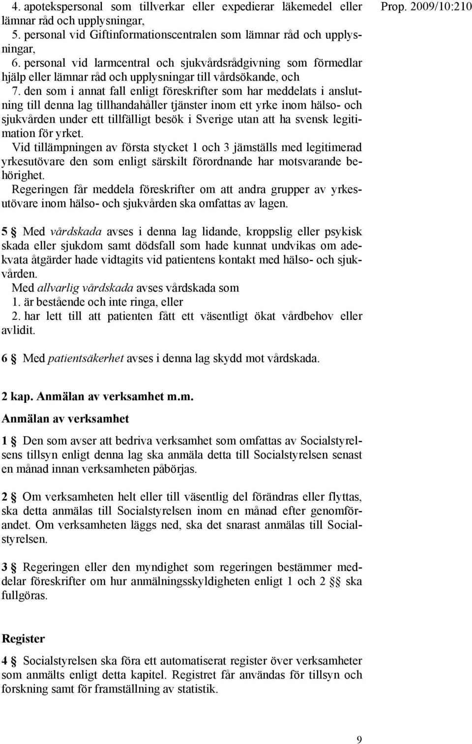 den som i annat fall enligt föreskrifter som har meddelats i anslutning till denna lag tillhandahåller tjänster inom ett yrke inom hälso- och sjukvården under ett tillfälligt besök i Sverige utan att