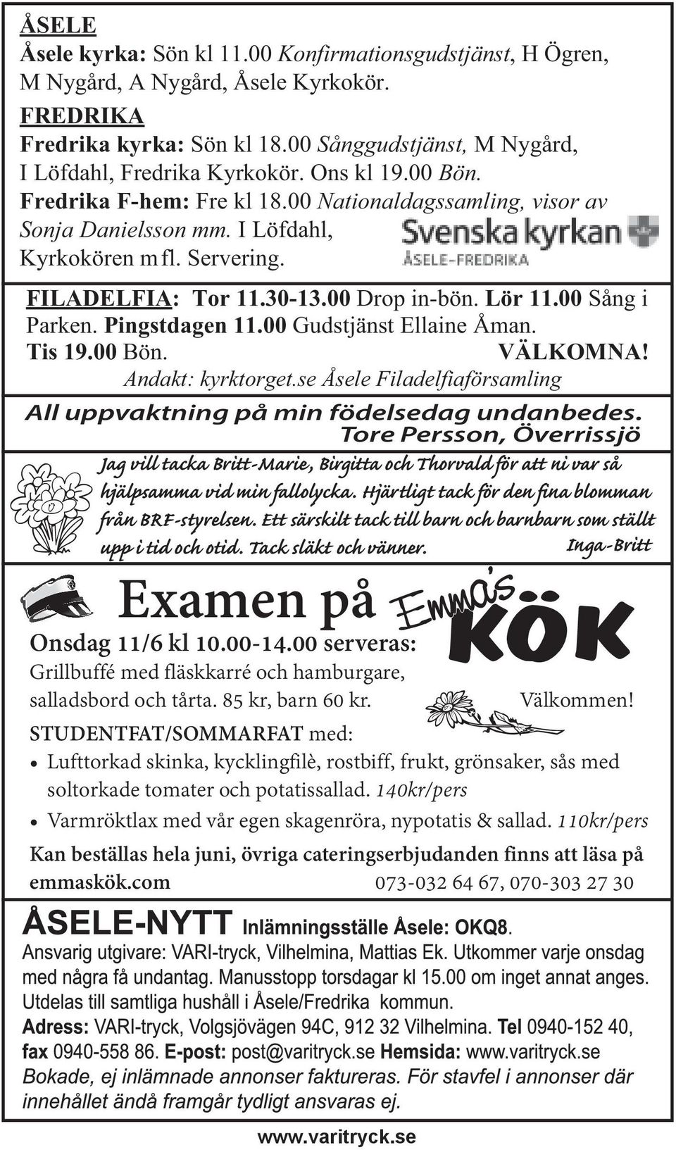 00 Sång i Parken. Pingstdagen 11.00 Gudstjänst Ellaine Åman. Tis 19.00 Bön. VÄLKOMNA! Andakt: kyrktorget.se Åsele Filadelfiaförsamling All uppvaktning på min födelsedag undanbedes.