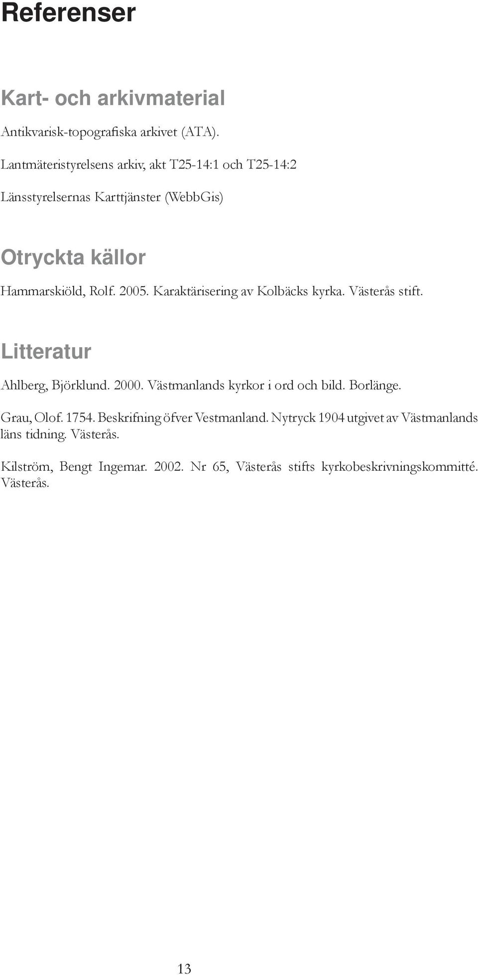Karaktärisering av Kolbäcks kyrka. Västerås stift. Litteratur Ahlberg, Björklund. 2000. Västmanlands kyrkor i ord och bild. Borlänge.