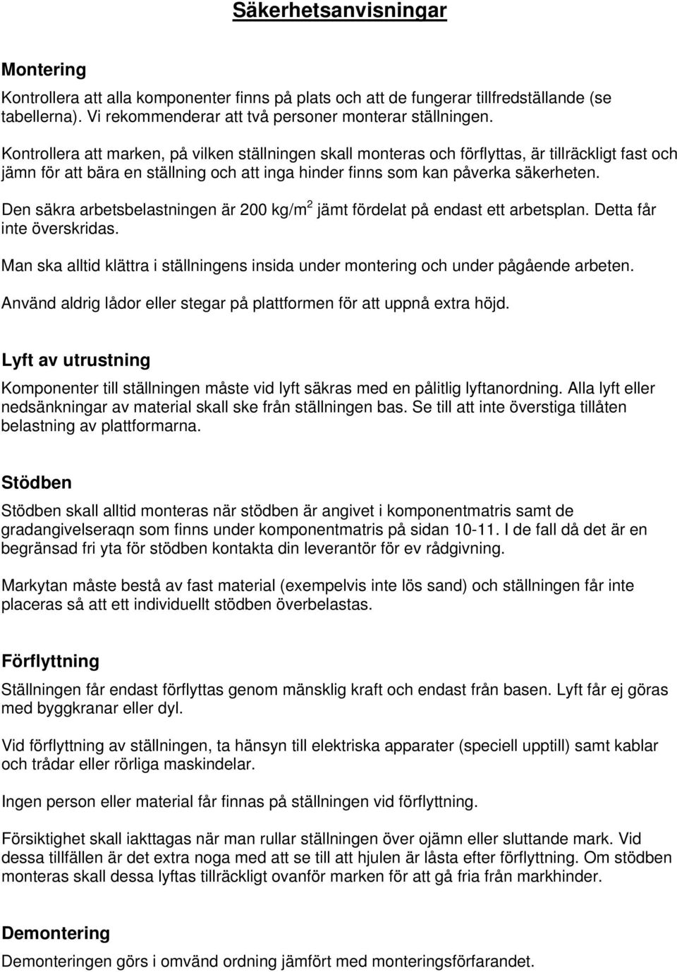 Den säkra arbetsbelastningen är 200 kg/m 2 jämt fördelat på endast ett arbetsplan. Detta får inte överskridas. Man ska alltid klättra i ställningens insida under montering och under pågående arbeten.