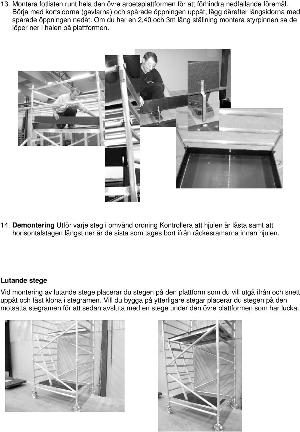 Om du har en 2,40 och 3m lång ställning montera styrpinnen så de löper ner i hålen på plattformen. 14.