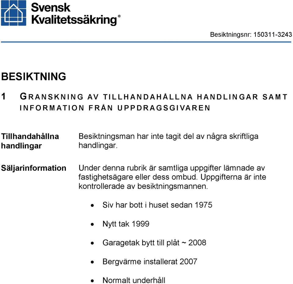 Säljarinformation Under denna rubrik är samtliga uppgifter lämnade av fastighetsägare eller dess ombud.