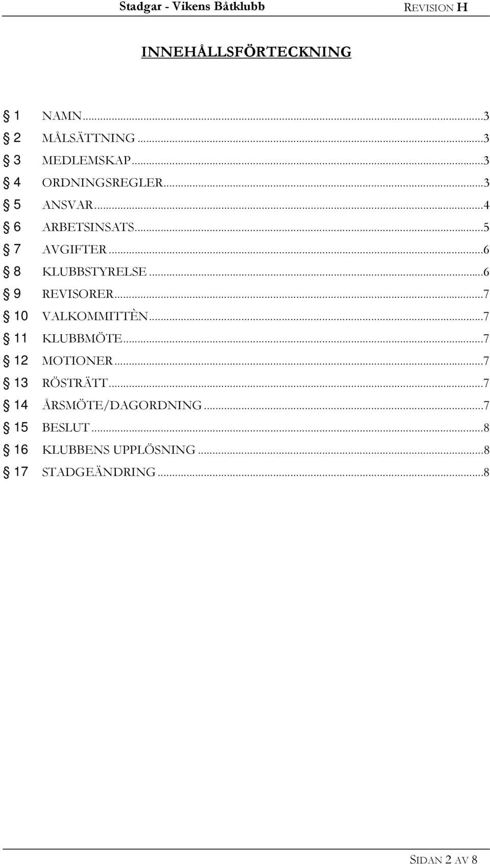 ..7 10 VALKOMMITTÈN...7 11 KLUBBMÖTE...7 12 MOTIONER...7 13 RÖSTRÄTT.