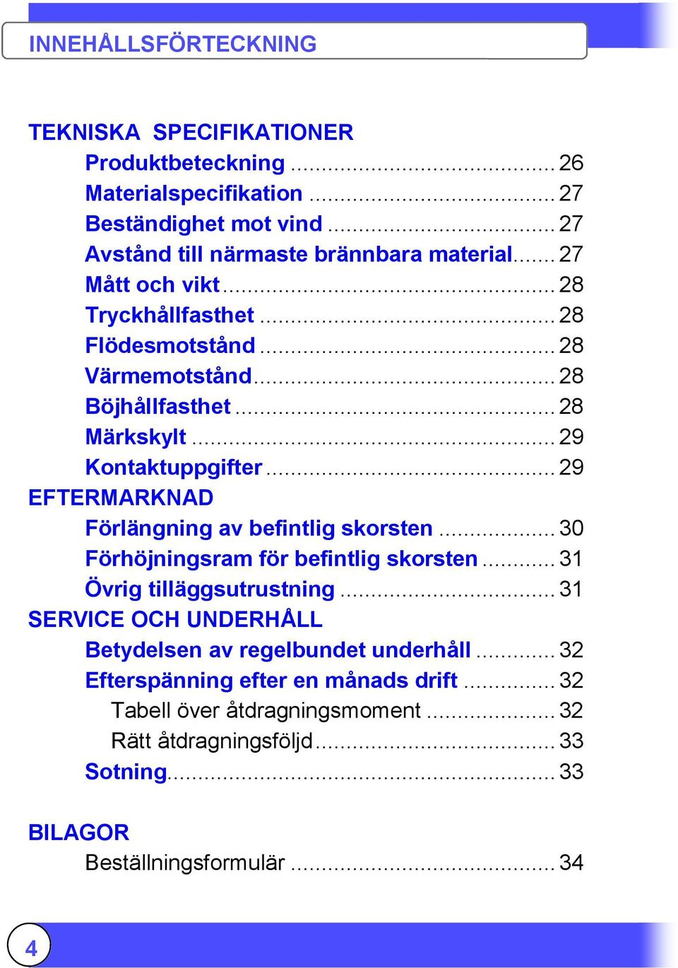 ..29 EFTERMARKNAD Förlängning av befintlig skorsten...30 Förhöjningsram för befintlig skorsten...31 Övrig tilläggsutrustning.