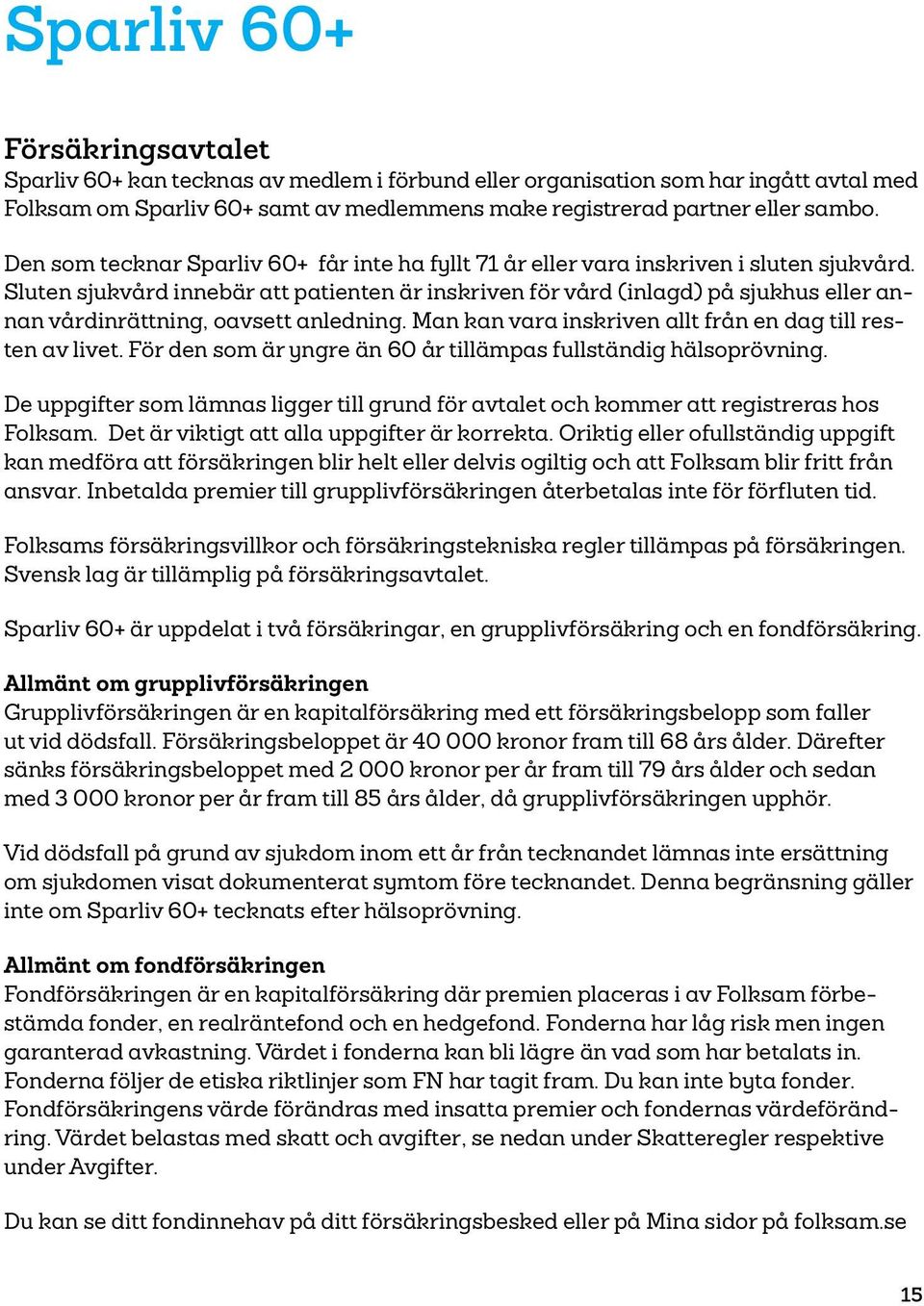 Sluten sjukvård innebär att patienten är inskriven för vård (inlagd) på sjukhus eller annan vårdinrättning, oavsett anledning. Man kan vara inskriven allt från en dag till resten av livet.