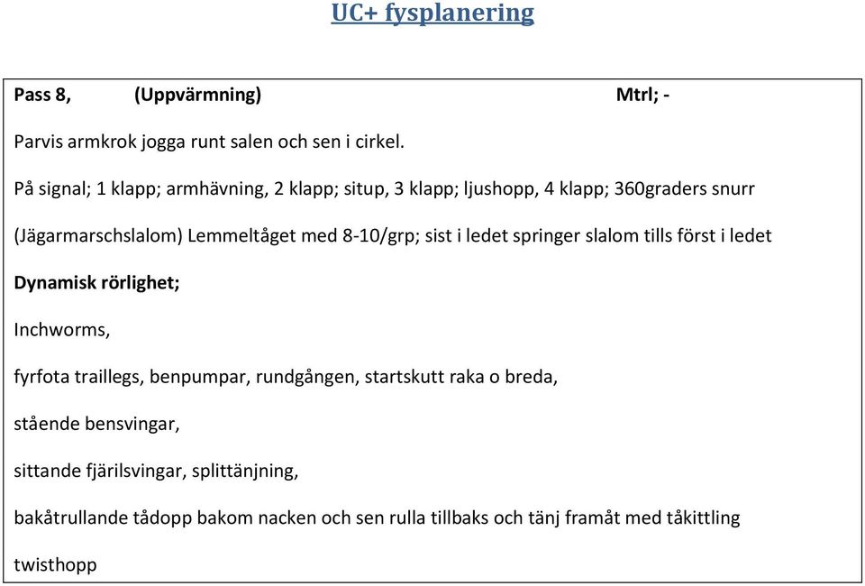 8-10/grp; sist i ledet springer slalom tills först i ledet Dynamisk rörlighet; Inchworms, fyrfota traillegs, benpumpar,