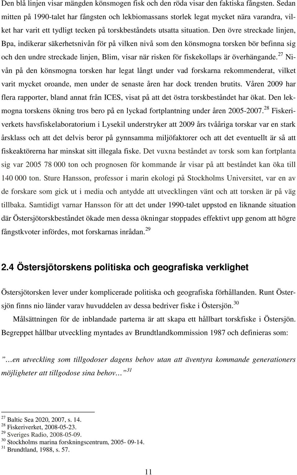 Den övre streckade linjen, Bpa, indikerar säkerhetsnivån för på vilken nivå som den könsmogna torsken bör befinna sig och den undre streckade linjen, Blim, visar när risken för fiskekollaps är