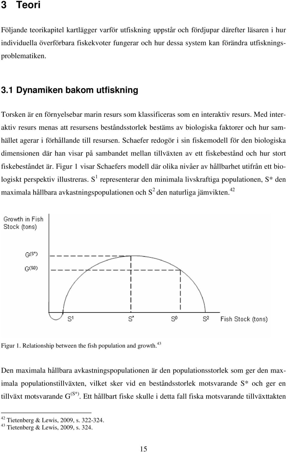 Med interaktiv resurs menas att resursens beståndsstorlek bestäms av biologiska faktorer och hur samhället agerar i förhållande till resursen.