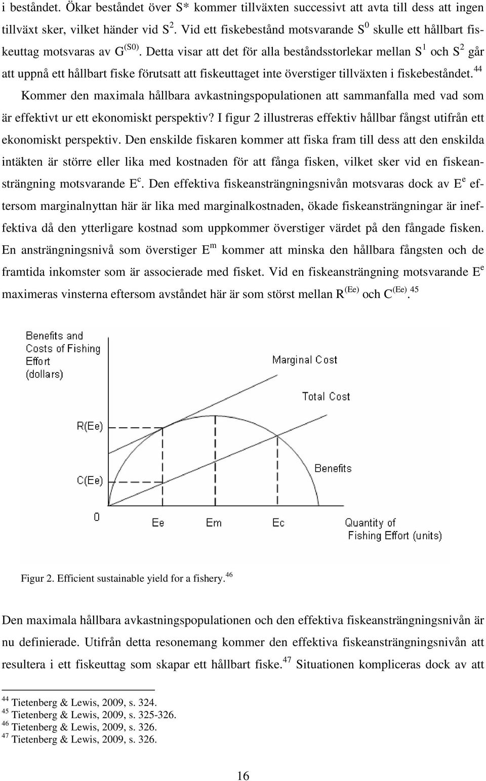 Detta visar att det för alla beståndsstorlekar mellan S 1 och S 2 går att uppnå ett hållbart fiske förutsatt att fiskeuttaget inte överstiger tillväxten i fiskebeståndet.