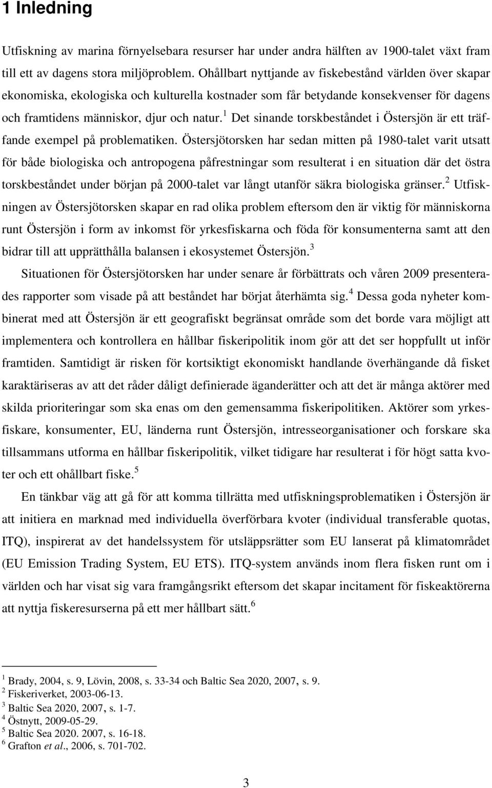 1 Det sinande torskbeståndet i Östersjön är ett träffande exempel på problematiken.