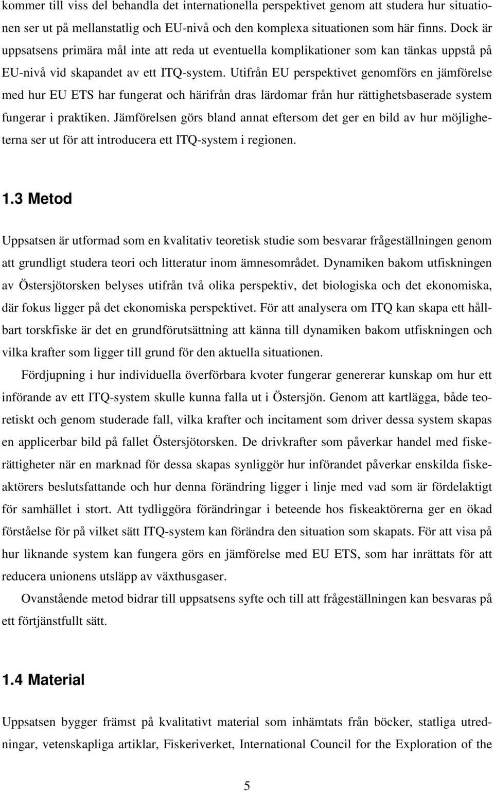 Utifrån EU perspektivet genomförs en jämförelse med hur EU ETS har fungerat och härifrån dras lärdomar från hur rättighetsbaserade system fungerar i praktiken.