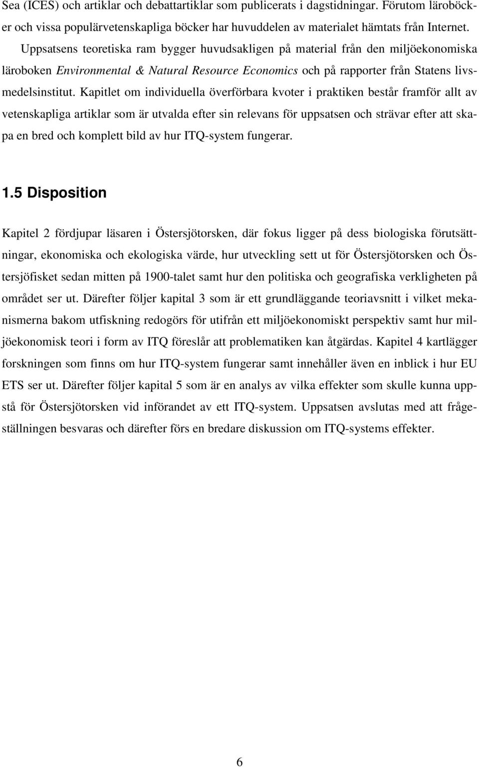 Kapitlet om individuella överförbara kvoter i praktiken består framför allt av vetenskapliga artiklar som är utvalda efter sin relevans för uppsatsen och strävar efter att skapa en bred och komplett