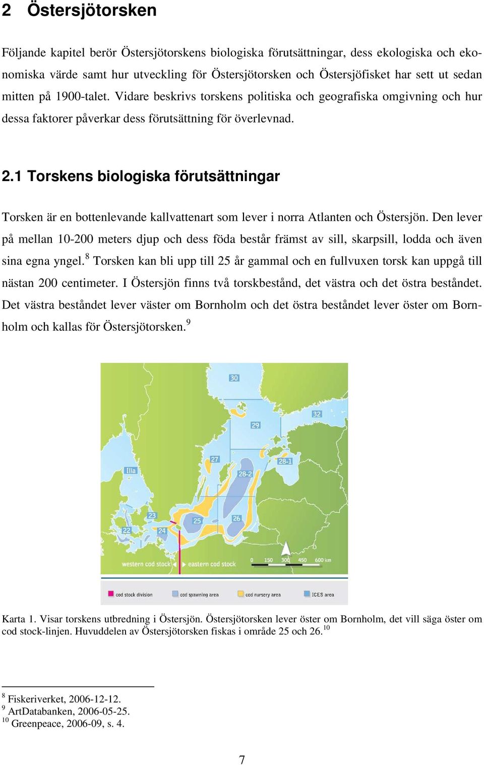 1 Torskens biologiska förutsättningar Torsken är en bottenlevande kallvattenart som lever i norra Atlanten och Östersjön.