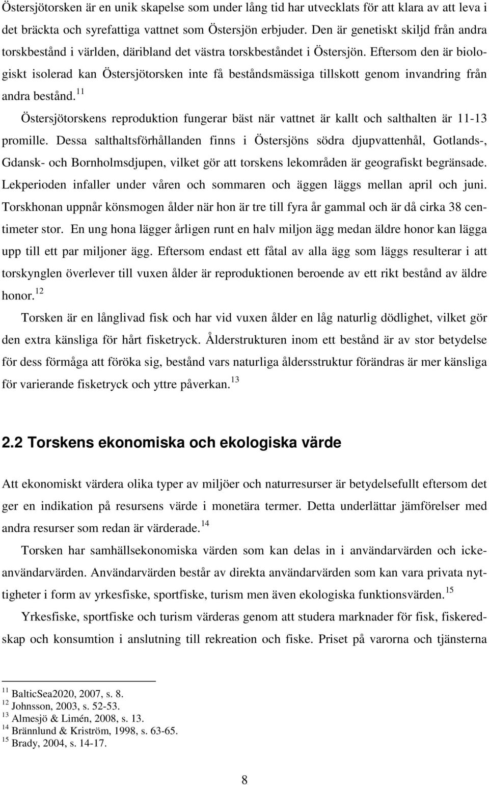 Eftersom den är biologiskt isolerad kan Östersjötorsken inte få beståndsmässiga tillskott genom invandring från andra bestånd.