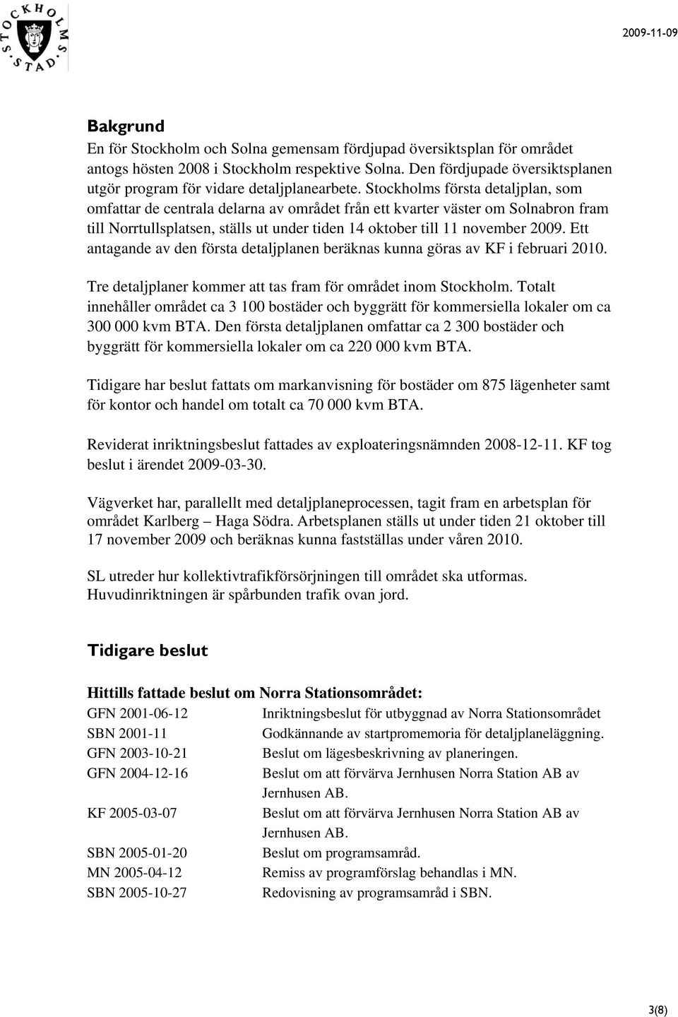 Stockholms första detaljplan, som omfattar de centrala delarna av området från ett kvarter väster om Solnabron fram till Norrtullsplatsen, ställs ut under tiden 14 oktober till 11 november 2009.