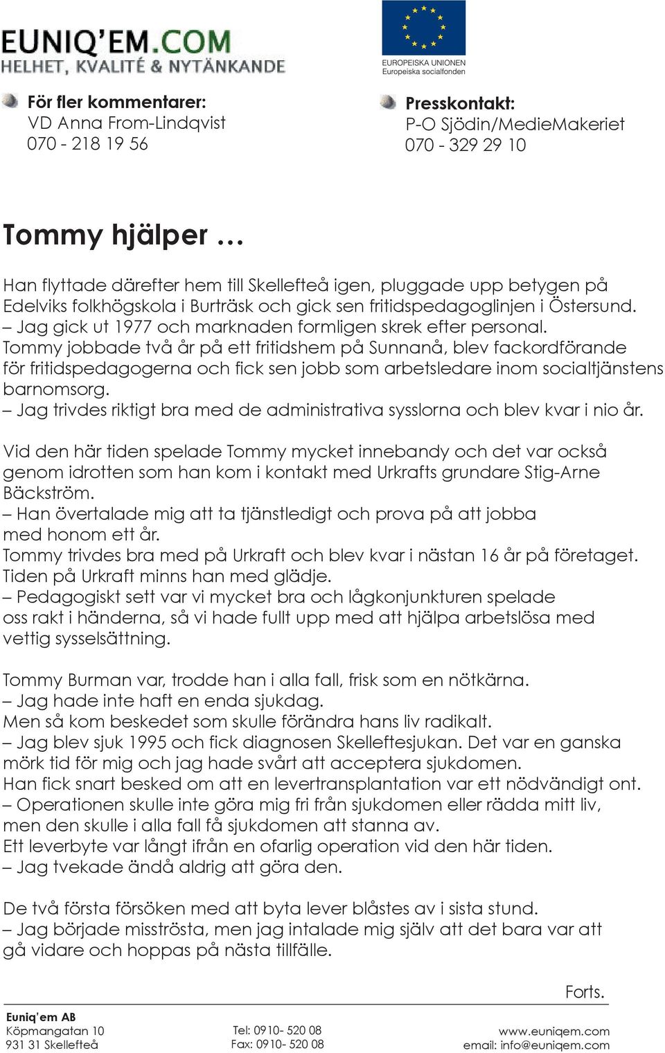 Tommy jobbade två år på ett fritidshem på Sunnanå, blev fackordförande för fritidspedagogerna och fick sen jobb som arbetsledare inom socialtjänstens barnomsorg.