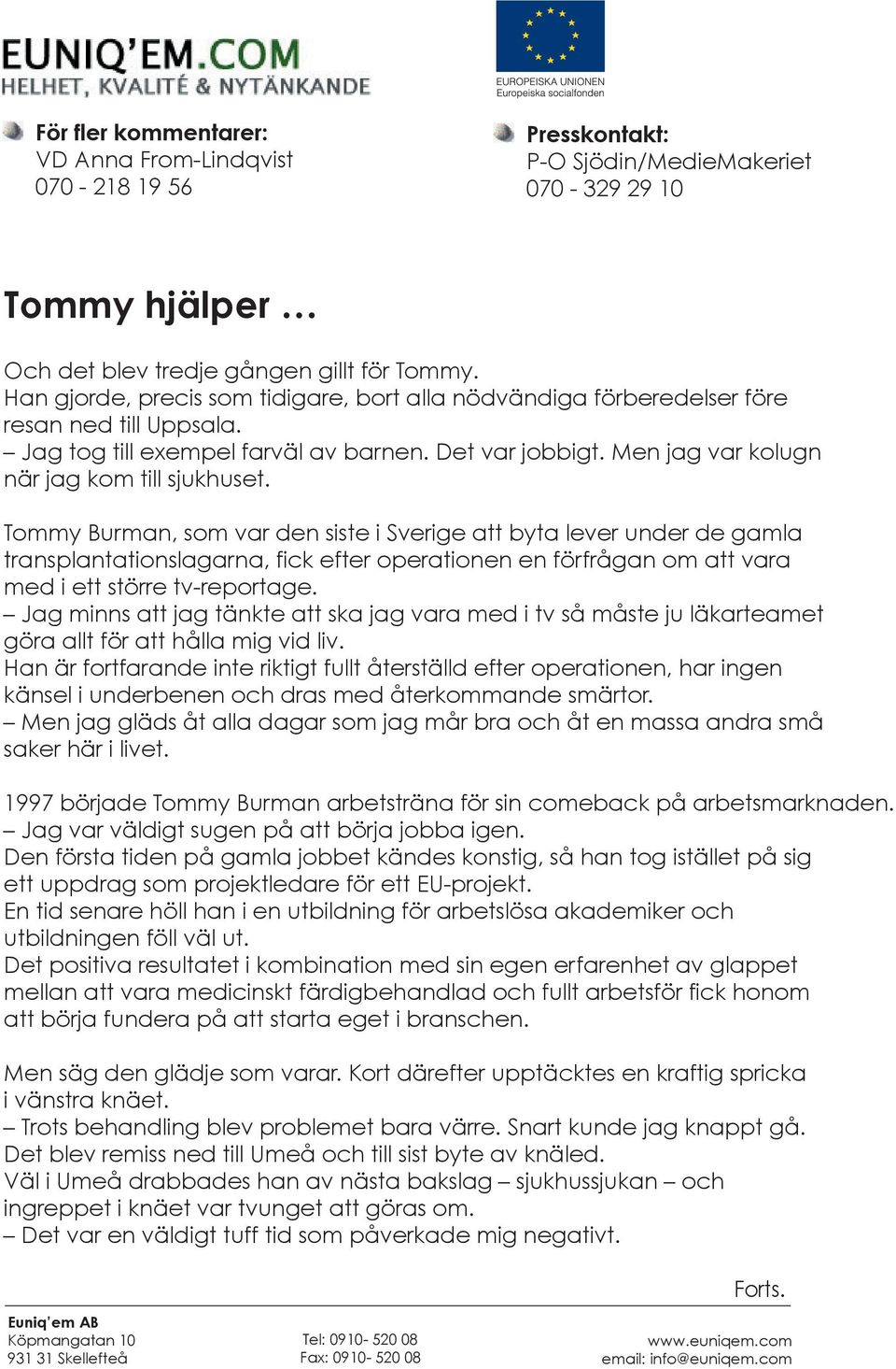 Tommy Burman, som var den siste i Sverige att byta lever under de gamla transplantationslagarna, fick efter operationen en förfrågan om att vara med i ett större tv-reportage.