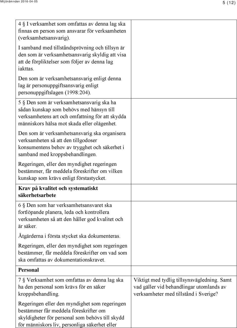 Den som är verksamhetsansvarig enligt denna lag är personuppgiftsansvarig enligt personuppgiftslagen (1998:204).