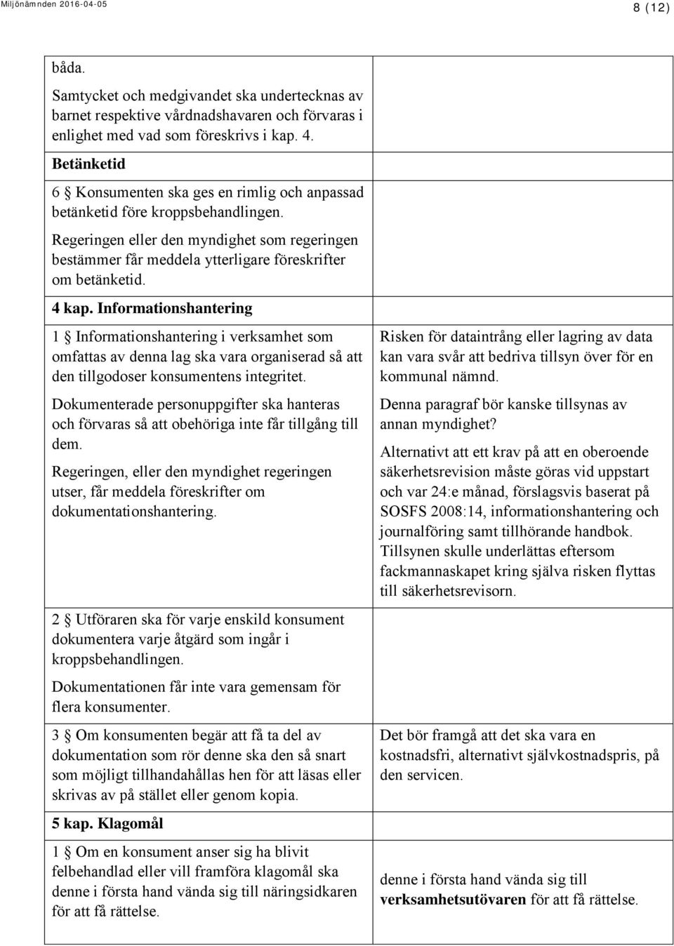 4 kap. Informationshantering 1 Informationshantering i verksamhet som omfattas av denna lag ska vara organiserad så att den tillgodoser konsumentens integritet.