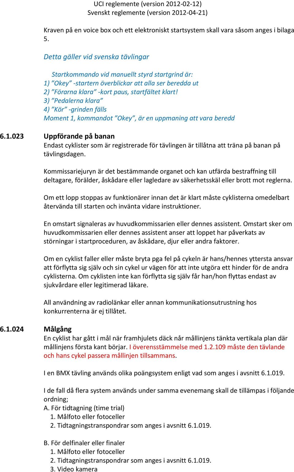 3) Pedalerna klara 4) Kör -grinden fälls Moment 1, kommandot Okey, är en uppmaning att vara beredd 6.1.023 Uppförande på banan Endast cyklister som är registrerade för tävlingen är tillåtna att träna på banan på tävlingsdagen.