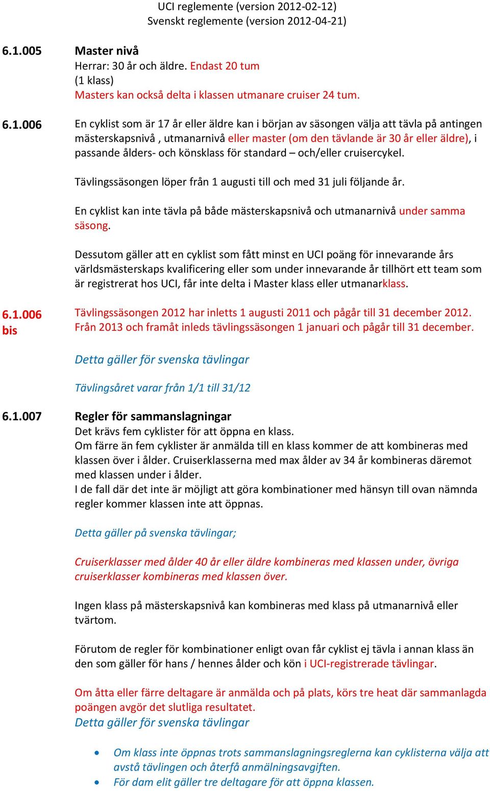 Tävlingssäsongen löper från 1 augusti till och med 31 juli följande år. En cyklist kan inte tävla på både mästerskapsnivå och utmanarnivå under samma säsong.