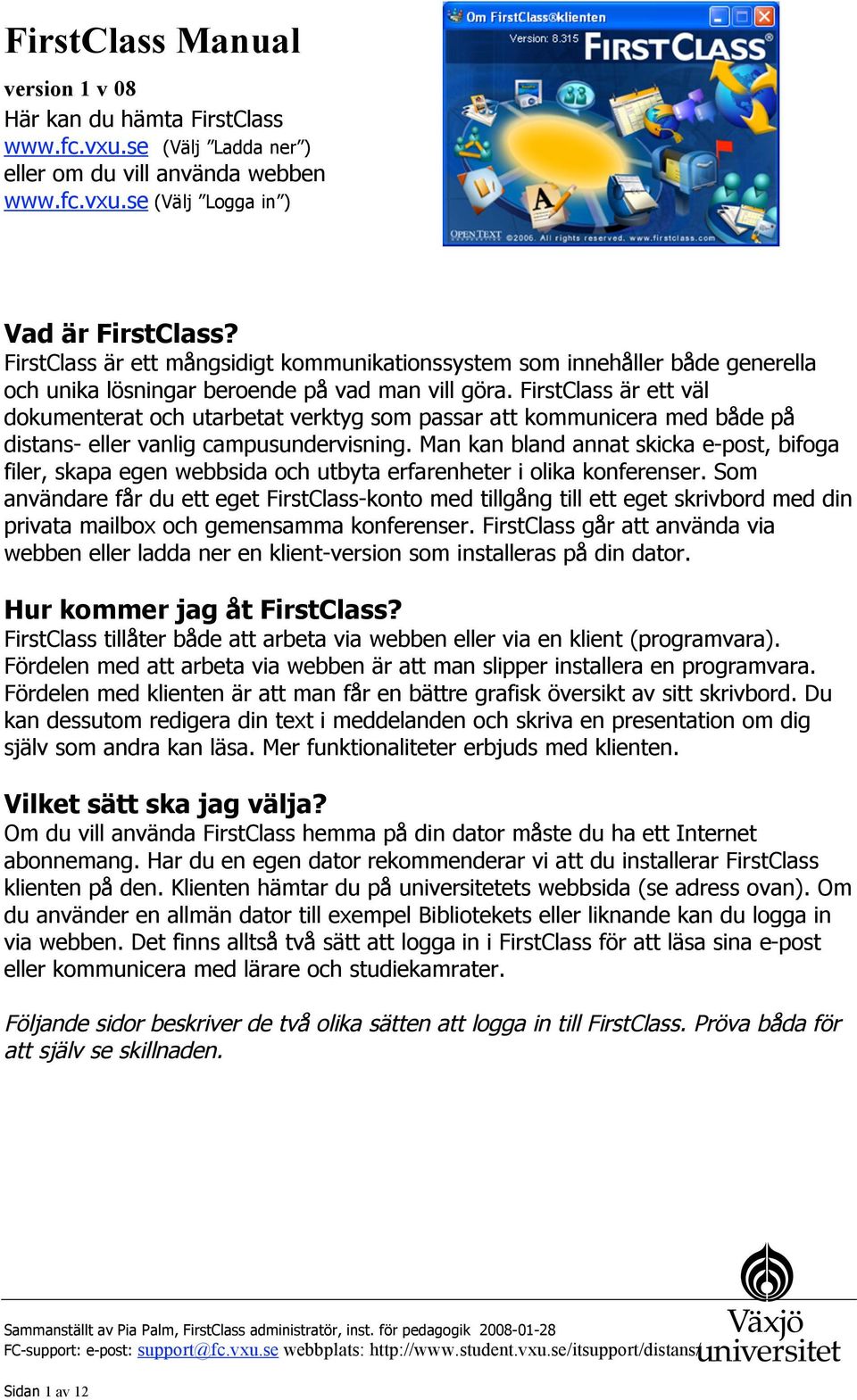 FirstClass är ett väl dokumenterat och utarbetat verktyg som passar att kommunicera med både på distans- eller vanlig campusundervisning.