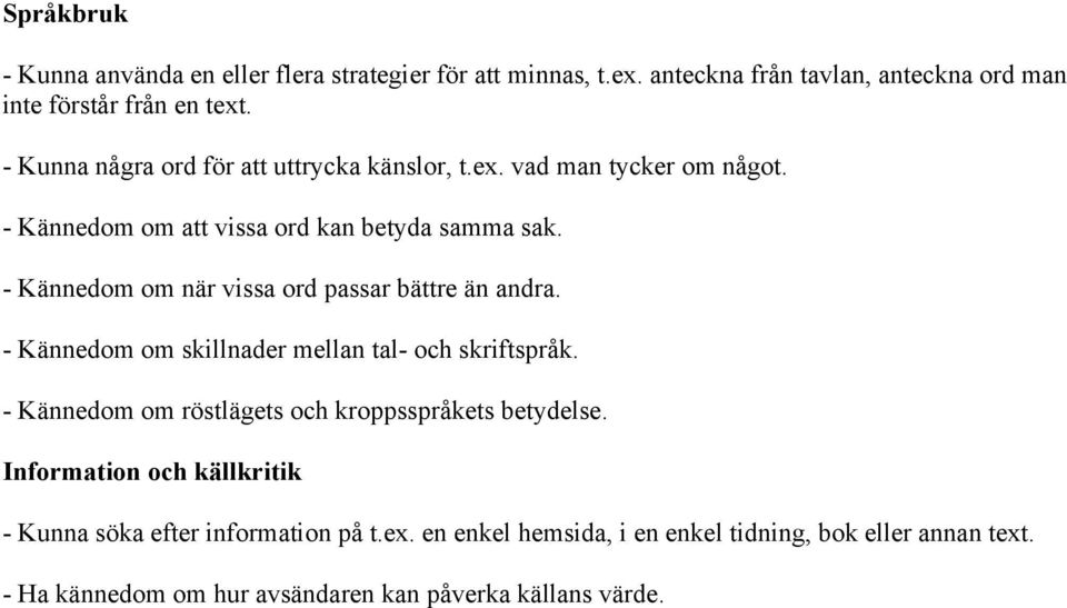 - Kännedom om när vissa ord passar bättre än andra. - Kännedom om skillnader mellan tal- och skriftspråk.