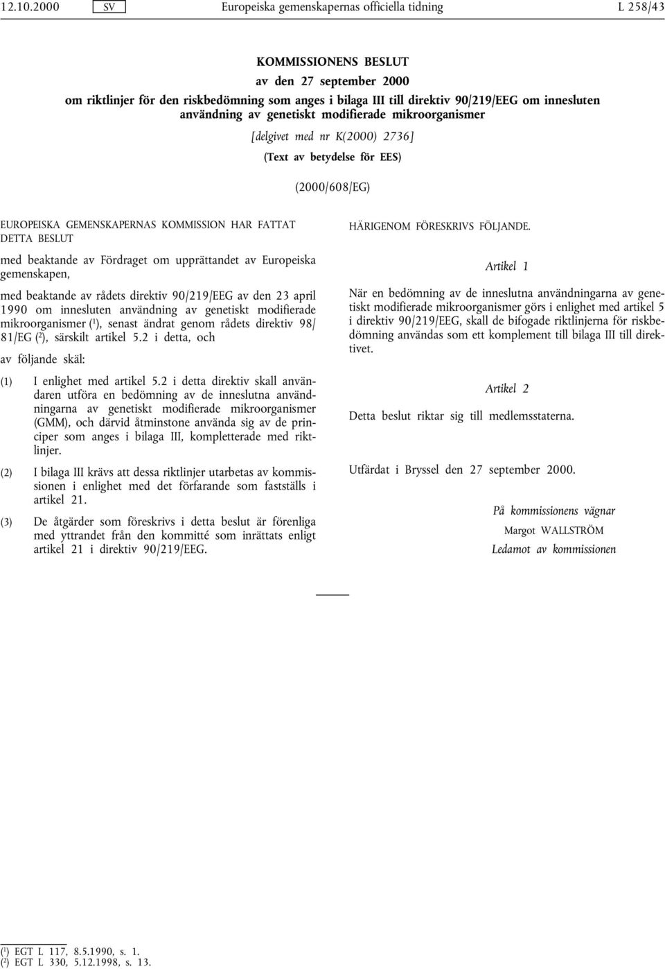 innesluten användning av genetiskt modifierade mikroorganismer [delgivet med nr K(2000) 2736] (Text av betydelse för EES) (2000/608/EG) EUROPEISKA GEMENSKAPERNAS KOMMISSION HAR FATTAT DETTA BESLUT