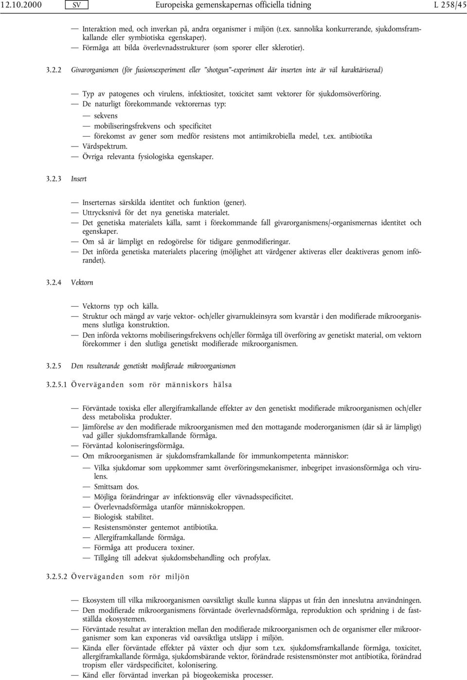 2 Givarorganismen (för fusionsexperiment eller shotgun -experiment där inserten inte är väl karaktäriserad) Typ av patogenes och virulens, infektiositet, toxicitet samt vektorer för