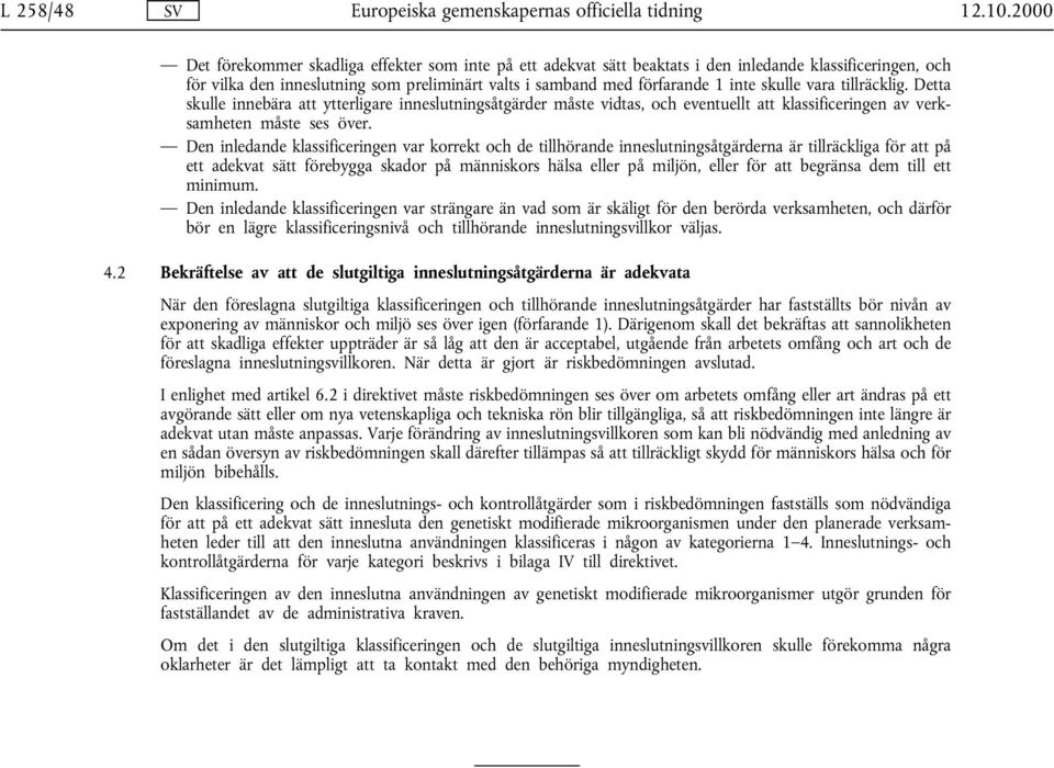 skulle vara tillräcklig. Detta skulle innebära att ytterligare inneslutningsåtgärder måste vidtas, och eventuellt att klassificeringen av verksamheten måste ses över.