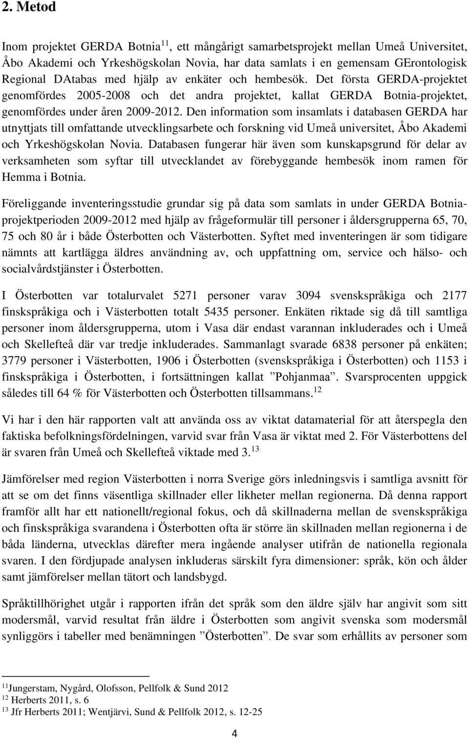 Den information som insamlats i databasen GERDA har utnyttjats till omfattande utvecklingsarbete och forskning vid Umeå universitet, Åbo Akademi och Yrkeshögskolan Novia.