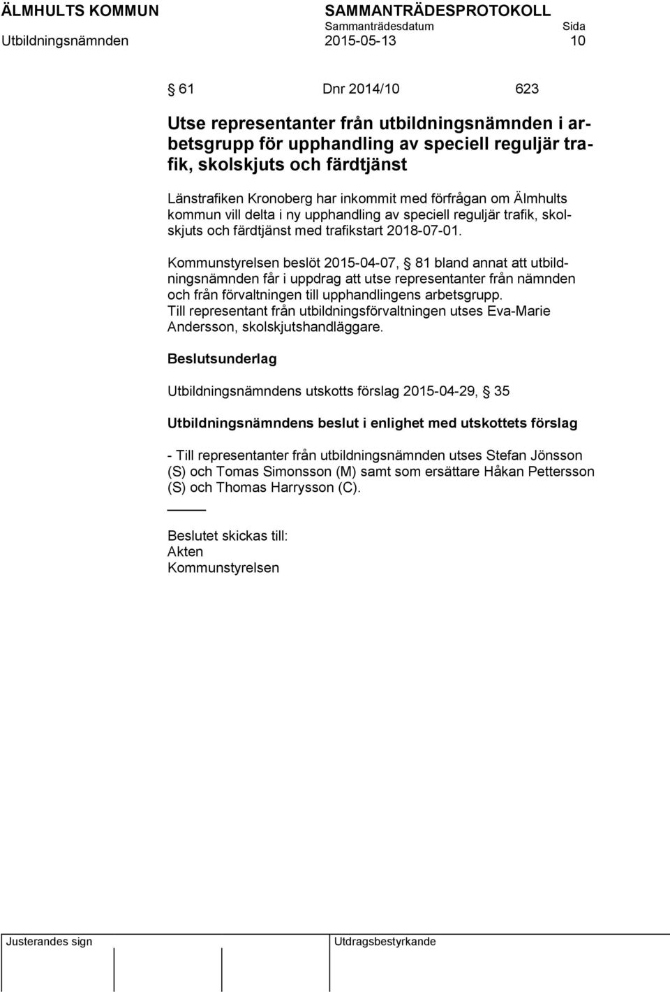 Kommunstyrelsen beslöt 2015-04-07, 81 bland annat att utbildningsnämnden får i uppdrag att utse representanter från nämnden och från förvaltningen till upphandlingens arbetsgrupp.