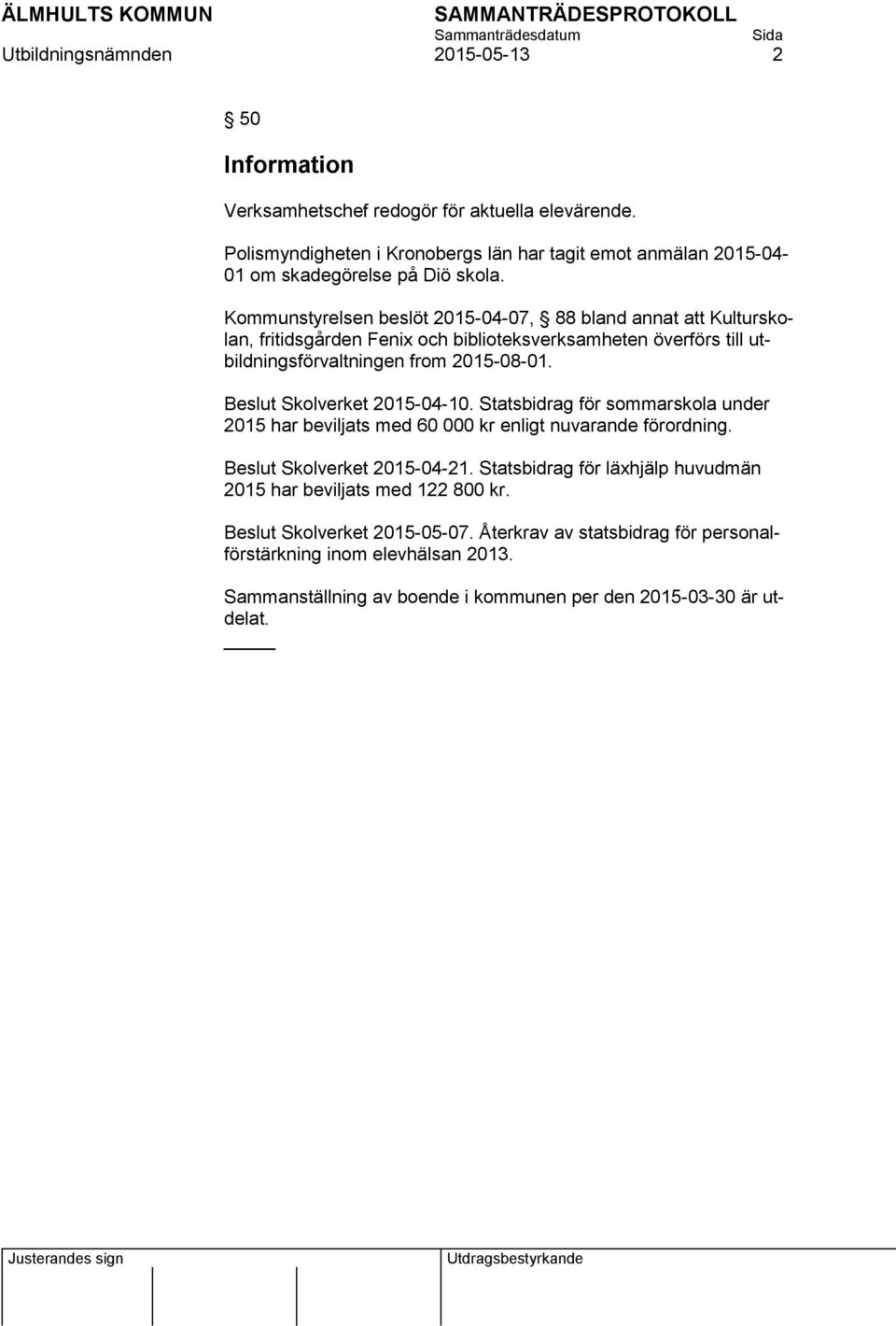 Kommunstyrelsen beslöt 2015-04-07, 88 bland annat att Kulturskolan, fritidsgården Fenix och biblioteksverksamheten överförs till utbildningsförvaltningen from 2015-08-01.