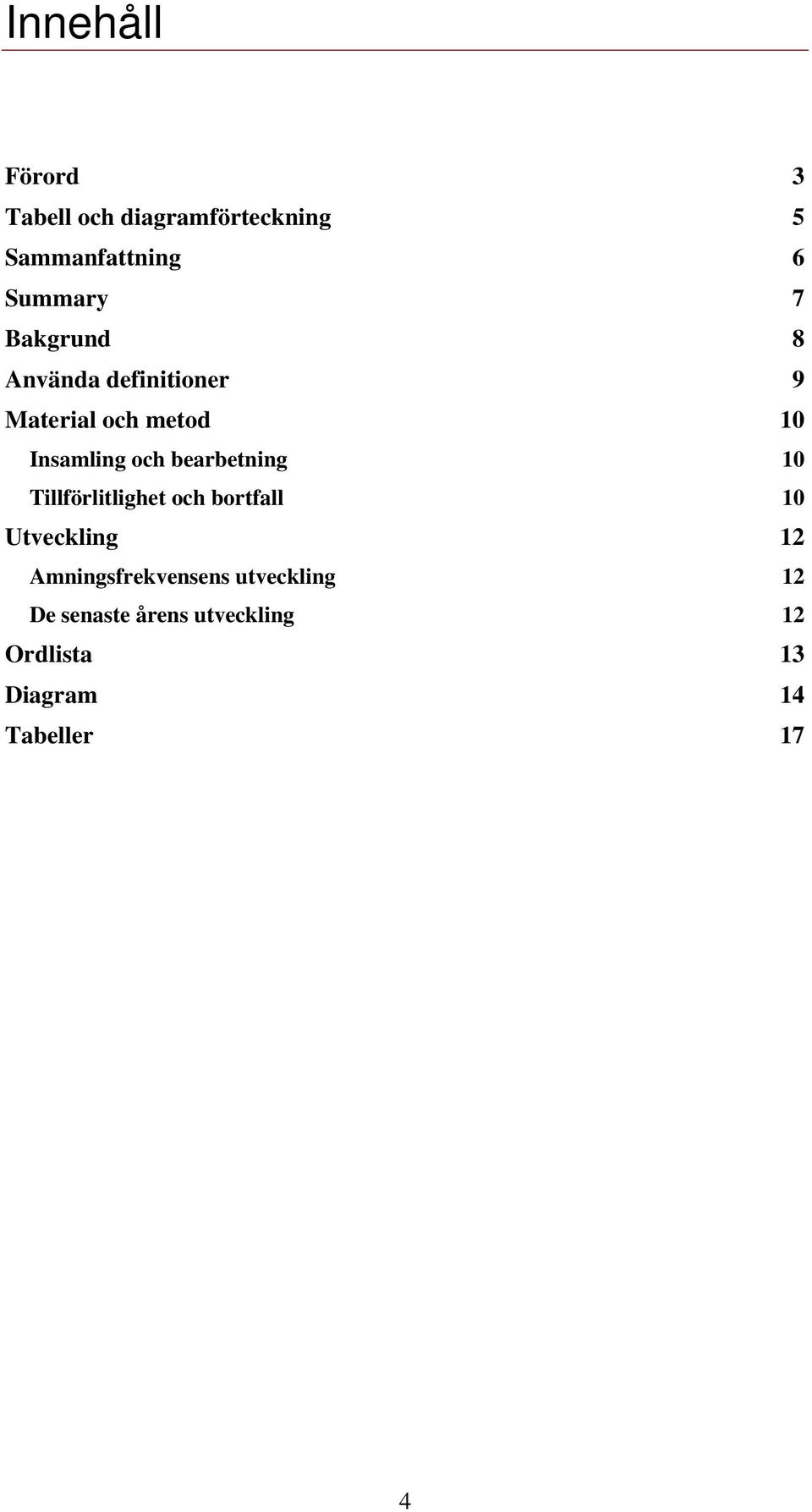 bearbetning 10 Tillförlitlighet och bortfall 10 Utveckling 12