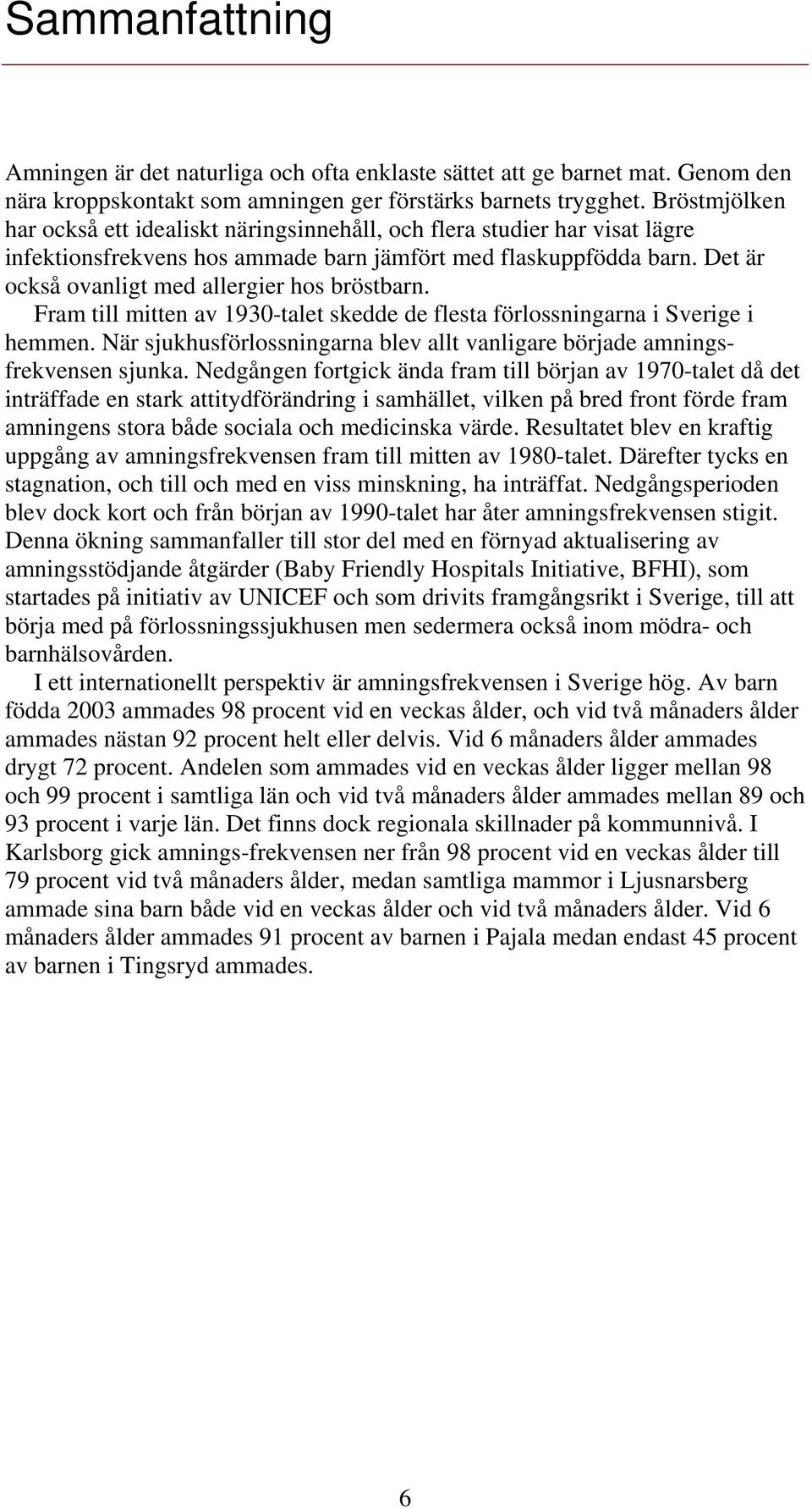 Det är också ovanligt med allergier hos bröstbarn. Fram till mitten av 1930-talet skedde de flesta förlossningarna i Sverige i hemmen.