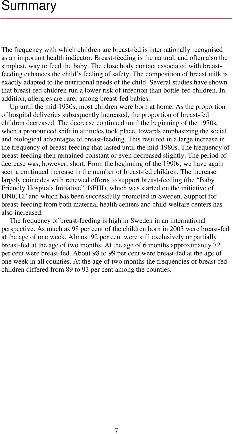 The composition of breast milk is exactly adapted to the nutritional needs of the child. Several studies have shown that breast-fed children run a lower risk of infection than bottle-fed children.