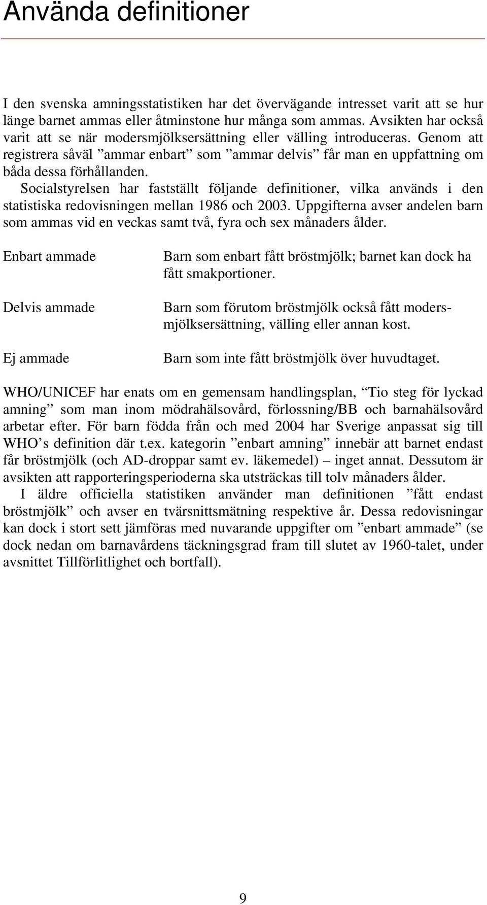 Socialstyrelsen har fastställt följande definitioner, vilka används i den statistiska redovisningen mellan 1986 och 2003.