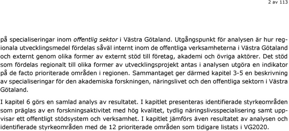 akademi och övriga aktörer. Det stöd som fördelas regionalt till olika former av utvecklingsprojekt antas i analysen utgöra en indikator på de facto prioriterade områden i regionen.