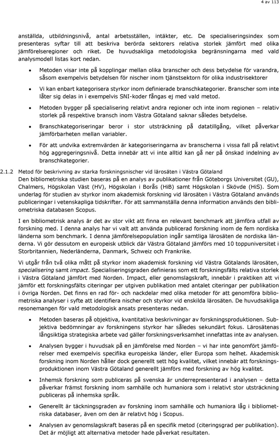 De huvudsakliga metodologiska begränsningarna med vald analysmodell listas kort nedan.