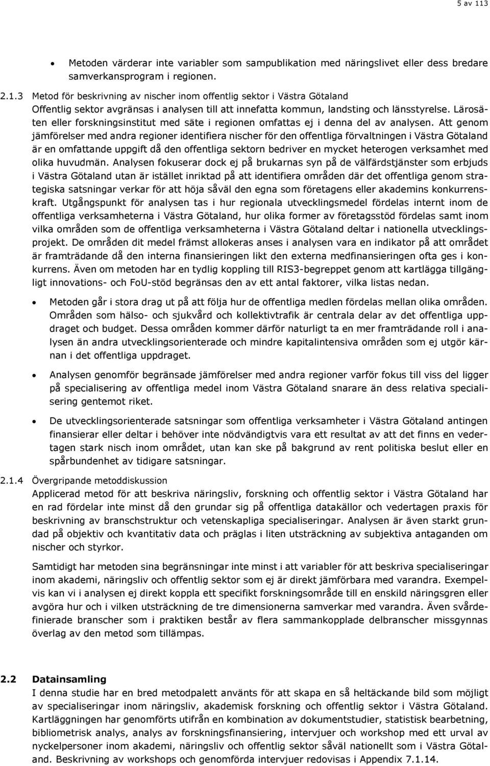 Att genom jämförelser med andra regioner identifiera nischer för den offentliga förvaltningen i Västra Götaland är en omfattande uppgift då den offentliga sektorn bedriver en mycket heterogen